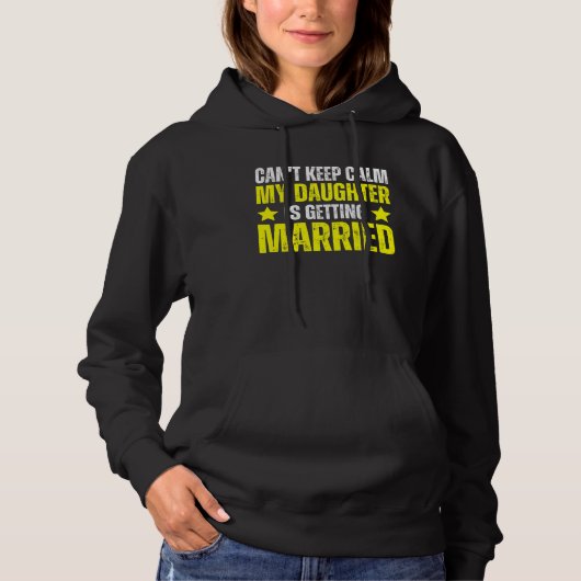 I Can't Keep Calm My Daughter Is Getting Married Hoodie (Vorderseite)