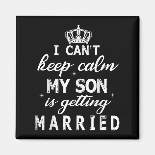 I Can't Keep Calm My Son Is Getting Married Happy  Magnet (Vorne)