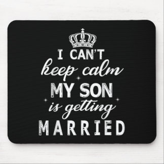 I Can't Keep Calm My Son Is Getting Married Happy  Mousepad