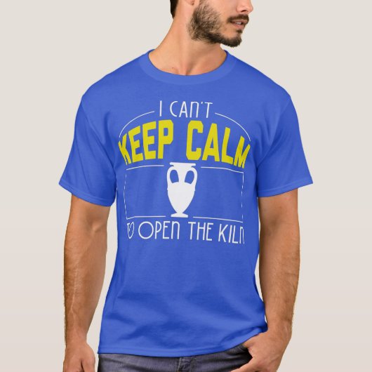 I Cant Keep Calm Need Open The Kiln Cool Pottery T-Shirt (Vorderseite)