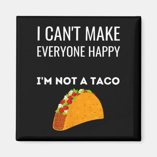 I Can't Make Everyone Happy I'm Not A Taco Funny T Magnet (Vorne)