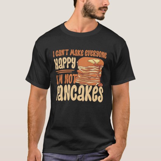 I Can't Make Everyone Happy I'm Not Pancakes Panca T-Shirt (Vorderseite)