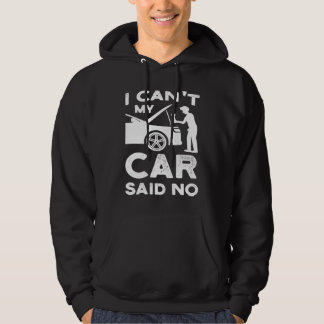I can't my car said no cars mechanic hoodie