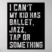 I Can't My Daughter Has Dance Tap Jazz Ballet Mom  Poster (Vorne)