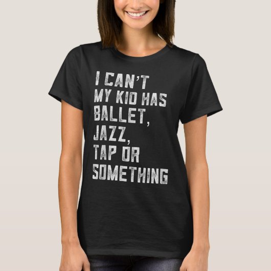 I Can't My Daughter Has Dance Tap Jazz Ballet Mom T-Shirt (Vorderseite)