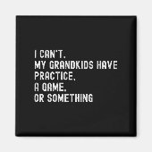 I Can't My Grandkids Have Practice A Game Or Soing Magnet (Vorne)