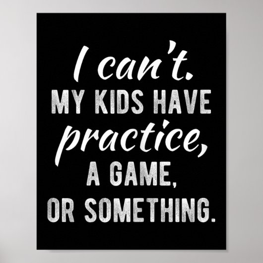 I Can't My Kids Have Practice A Game Or Soing Shir Poster (Vorne)