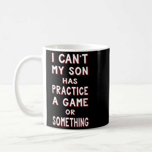 I Can't My Son Has Practice A Game Or Soing Kaffeetasse (Links)