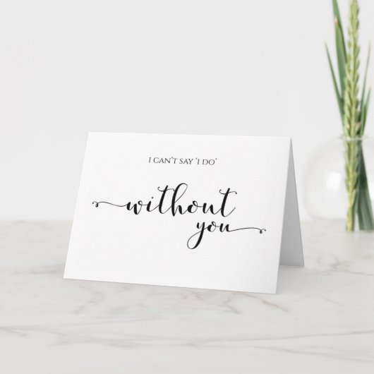 I Can't Say I Do Without You, Bridesmaid Card Karte (Vorderseite)
