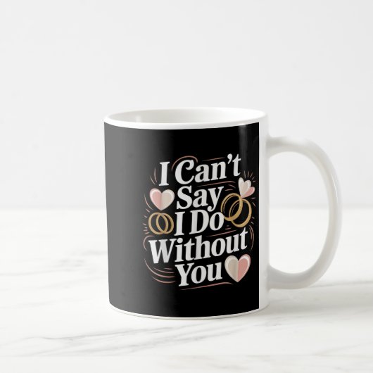 I Can't Say I Do Without You Prosal Wedding Couple Kaffeetasse (Rechts)