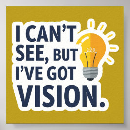 I Can't See, But I've Got Vision Poster