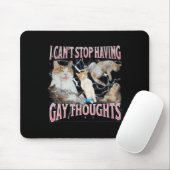 I Can't Stop Having Gay Thoughts Funny Cat Meme Bo Mousepad (Mit Mouse)