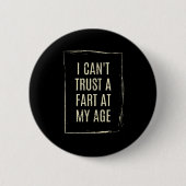 I Cant Trust A Fart At My Age  Button (Vorderseite)