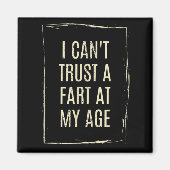 I Cant Trust A Fart At My Age  Magnet (Vorne)