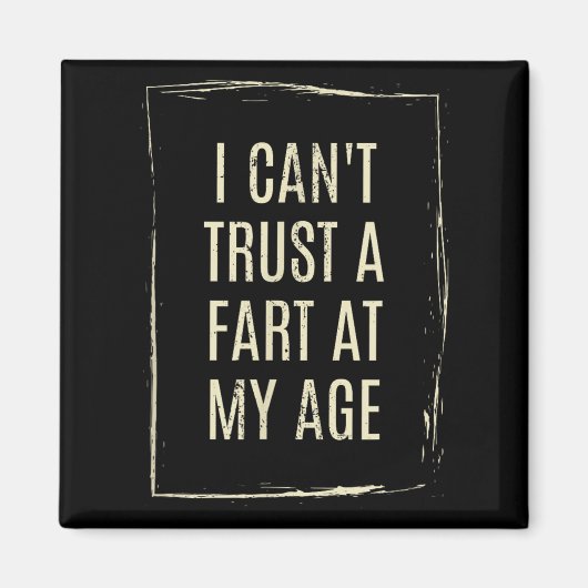 I Cant Trust A Fart At My Age Magnet (Vorne)