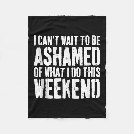 I Cant Wait To Be Ashamed Of What I Do This Weeken Fleecedecke (Vorderseite)