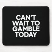 I Cant Wait To Gamble Today Funny Gambling Mousepad (Vorne)