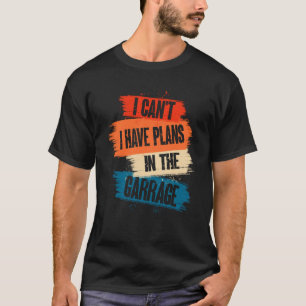 I Canu2019t Ich habe Pläne im Garage Car Mechani T-Shirt
