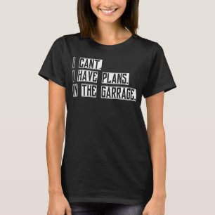 I Canu2019t Ich habe Pläne in der Garage Car Mecha T-Shirt