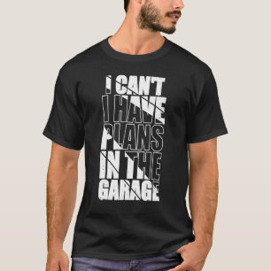 I Canu2019t Ich habe Pläne in der Garage Funny Mec T-Shirt