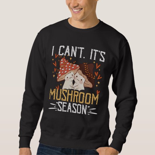 I Canu2019t Itu2019s Mushroom Season Forager Mushr Sweatshirt (Vorderseite)