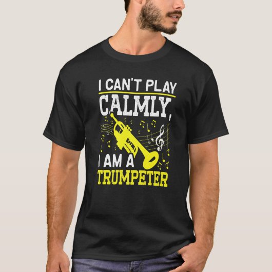 I Canu2019t Play Calmly I Am A Trumpeter Musician  T-Shirt (Vorderseite)