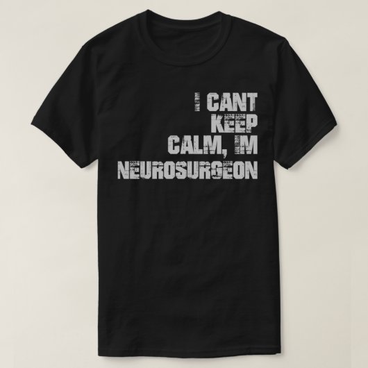 I Canx27t Behalt Calm Ix27m Neurochirurg T-Shirt (Design vorne)