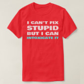 I Canx27t Fix Stupid Ich kann ihn intoximieren Bar T-Shirt (Design vorne)