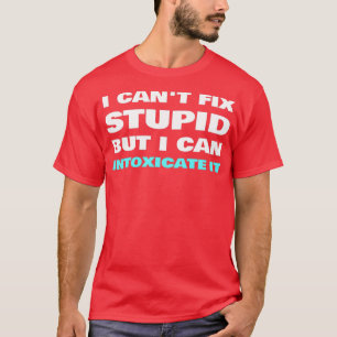 I Canx27t Fix Stupid Ich kann ihn intoximieren Bar T-Shirt