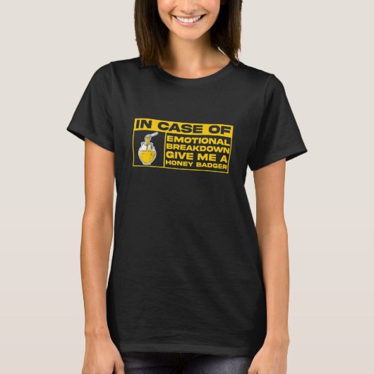 I Case Of Emotional Breakdown Give Me A Honey Badg T-Shirt (Vorderseite)