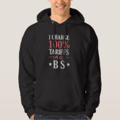 I Charge 100 Tariffs On All BS Funny Political Hoodie (Vorderseite)