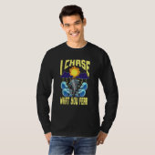 I Chase What You Fear Tornado Chaser  Meteorologis T-Shirt (Vorne ganz)