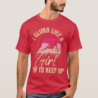 I Climb Like A Girlry to Keep Up Rock Climbing Cli T-Shirt