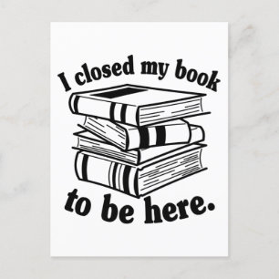 I Closed My Book To Be Here Funny Book Reader Postkarte