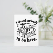 I Closed My Book To Be Here Funny Book Reader Postkarte (Stehend Vorderseite)