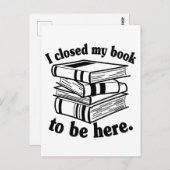 I Closed My Book To Be Here Funny Book Reader Postkarte (Vorne/Hinten)