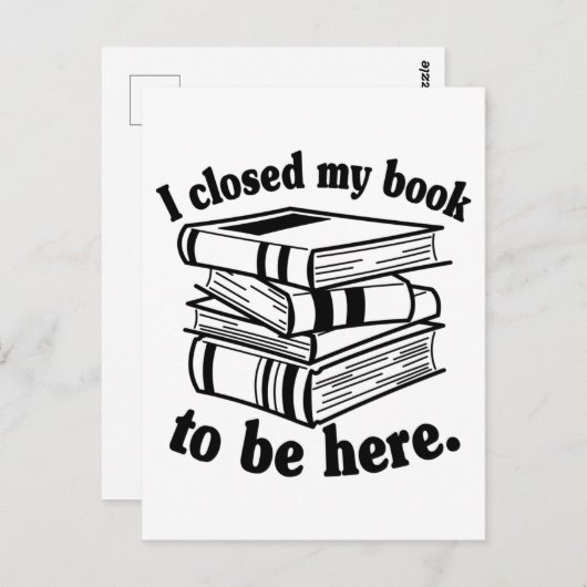 I Closed My Book To Be Here Funny Book Reader Postkarte (Vorne/Hinten)
