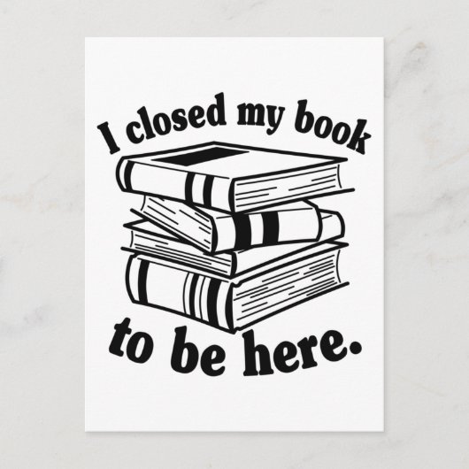 I Closed My Book To Be Here Funny Book Reader Postkarte (Vorderseite)