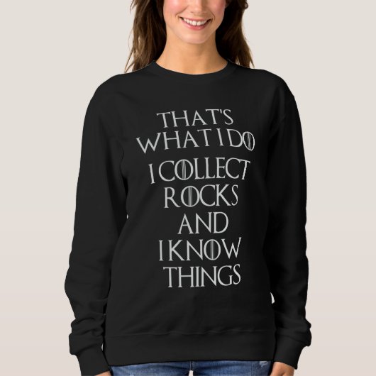 I Collect Rocks & I Know Things Geology Geologis Sweatshirt (Vorderseite)