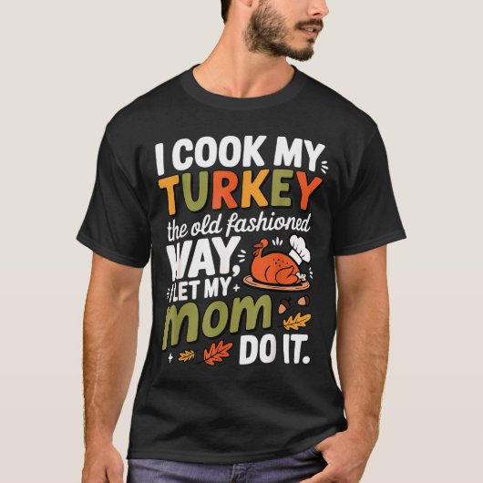 I Cook My Turkey The Old Fashioned Way I Let My Mo T-Shirt (Vorderseite)
