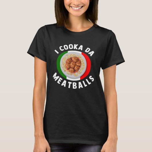 I Cooka Da Meatballs Italian Food Italians Foodie T-Shirt (Vorderseite)