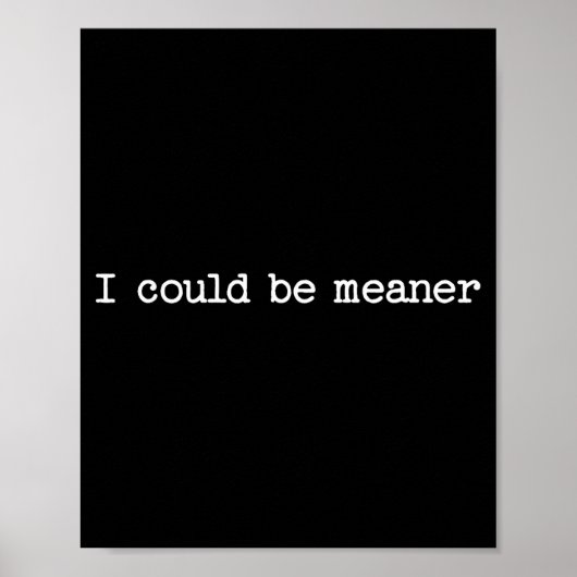 I Could Be Meaner Sarcastic Quote Work Saying Snar Poster (Vorne)