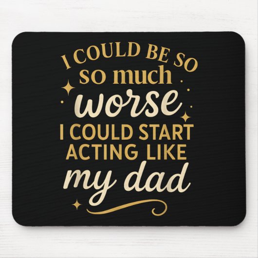 I Could Be So Much Worse I Could Start Acting Like Mousepad (Vorne)