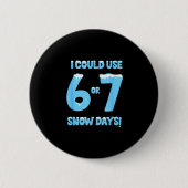 I Could Use 6 7 Snow Days Funny Snowy Day Teacher Button (Vorderseite)