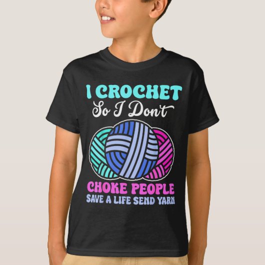 I Crochet So I Don't Choke People Save A Life Send T-Shirt (Vorderseite)