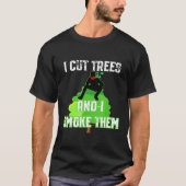 I Cut Trees And Smoke Them Arborist T-Shirt (Vorderseite)