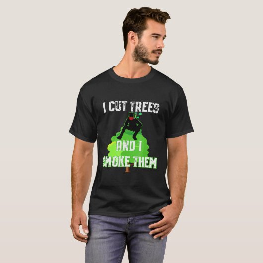I Cut Trees And Smoke Them Arborist T-Shirt (Vorne ganz)