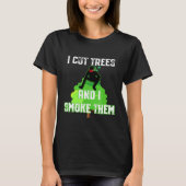 I Cut Trees And Smoke Them Arborist T-Shirt (Vorderseite)
