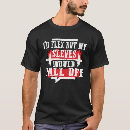I d Flex But My Sleeves Would Fall Off Workout Lif T-Shirt (Vorderseite)