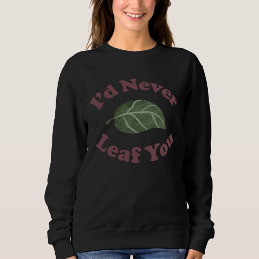 I d Never Leaf You   Plant Pun Sweatshirt (Vorderseite)